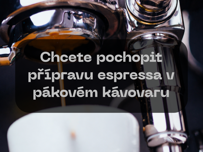 Chcete pochopit přípravu espressa v pákovém kávovaru